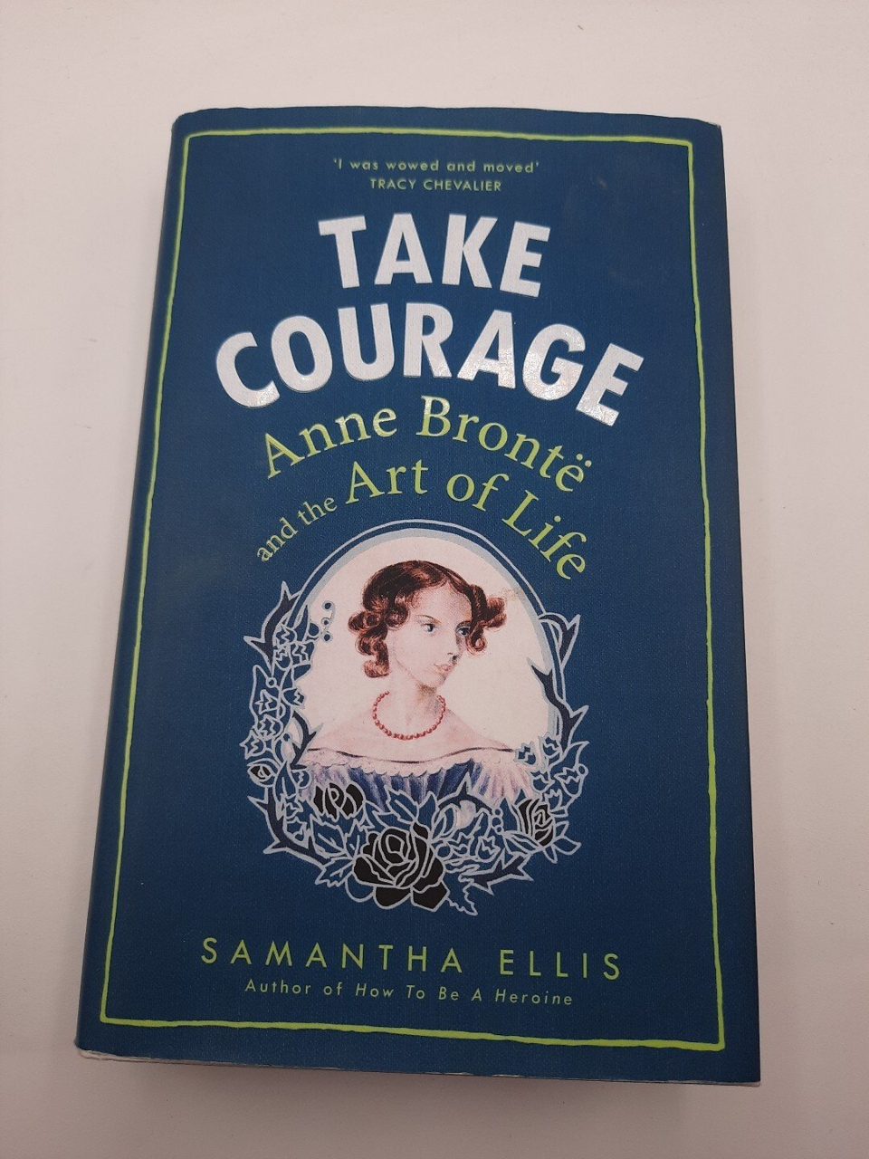 Take Courage: Anne Bronte and the Art of Life By Samantha Ellis Signed
