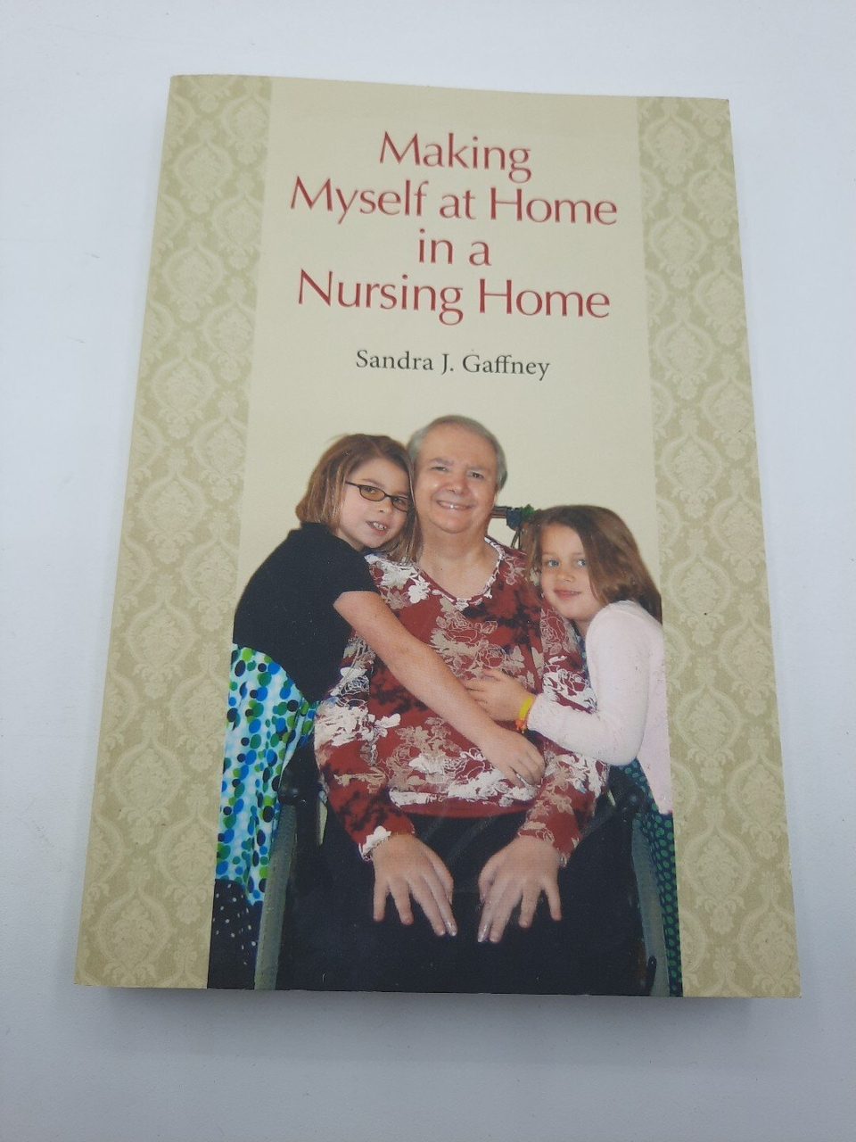 Sandra J. Gaffney Making Myself at Home in a Nursing Home