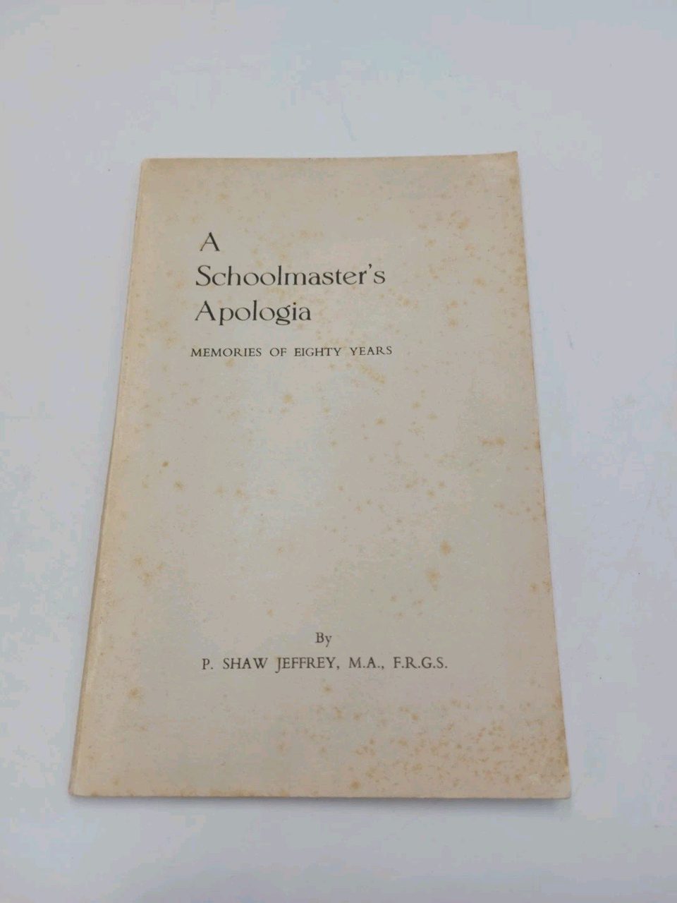 A Schoolmaster's Apologia Memories Of 80 Years P. Shaw Jeffrey
