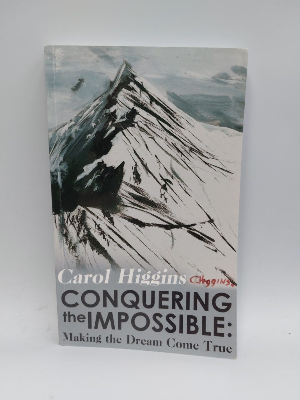 Conquering the Impossible; Making the Dream Come True by Carol Higgins