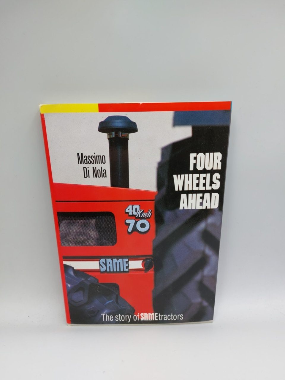 FOUR WHEELS AHEAD. STORY OF SAME TRACTORS. Massimo di Nola 1987.