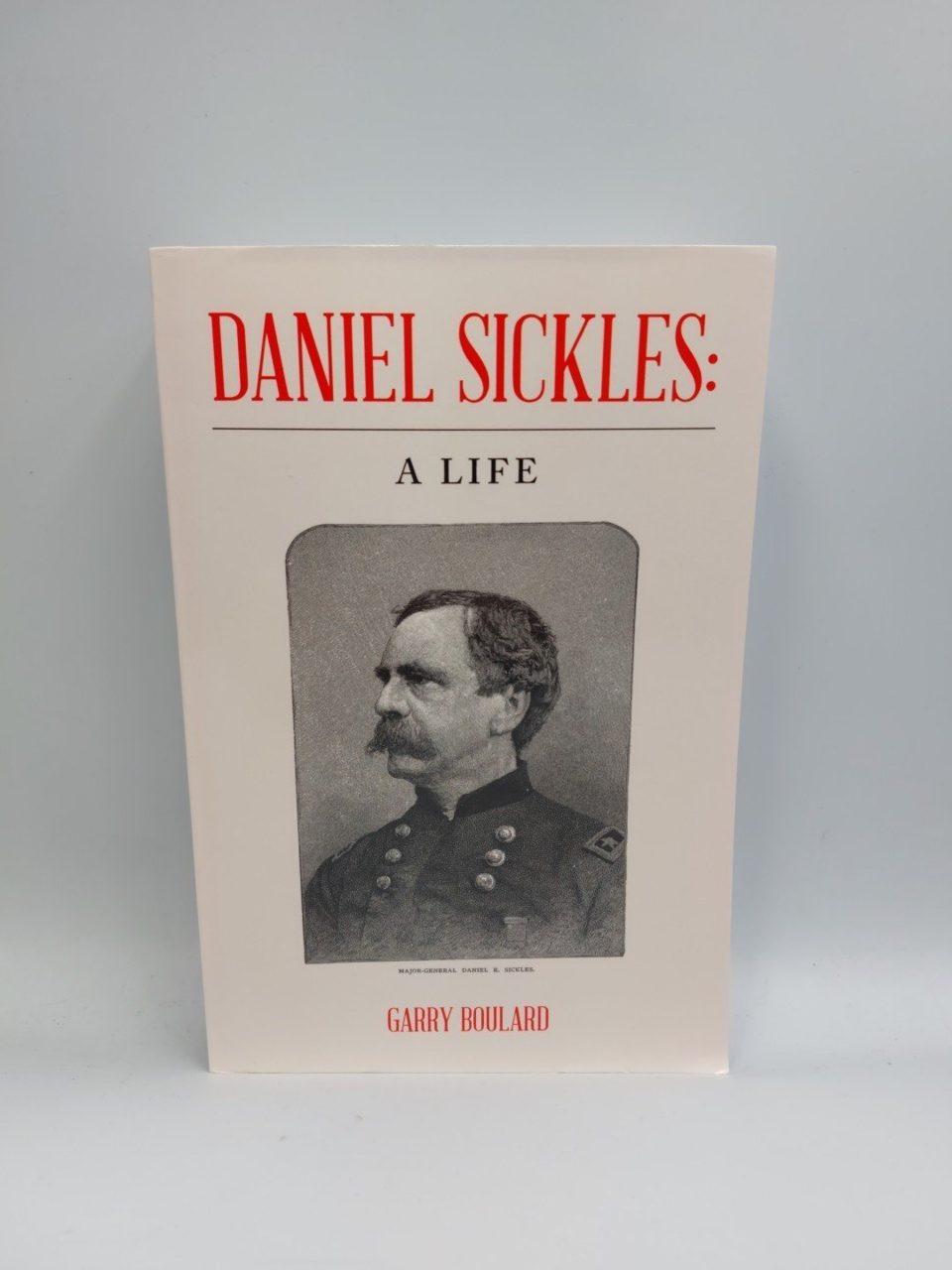 Daniel Sickles : A Life Boulard, Garry