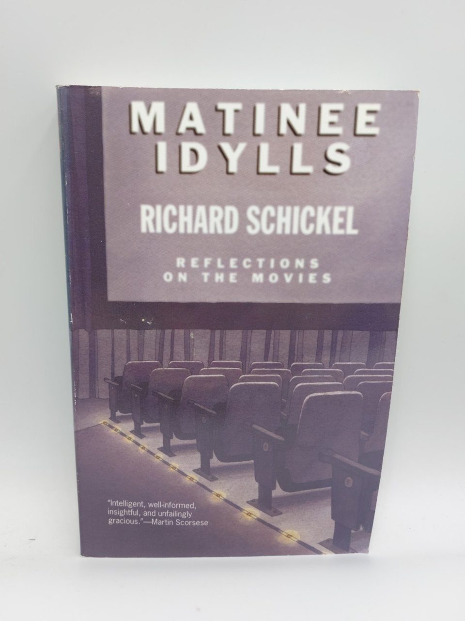 MATINEE IDYLLS: REFLECTIONS ON THE MOVIES By Richard Schickel