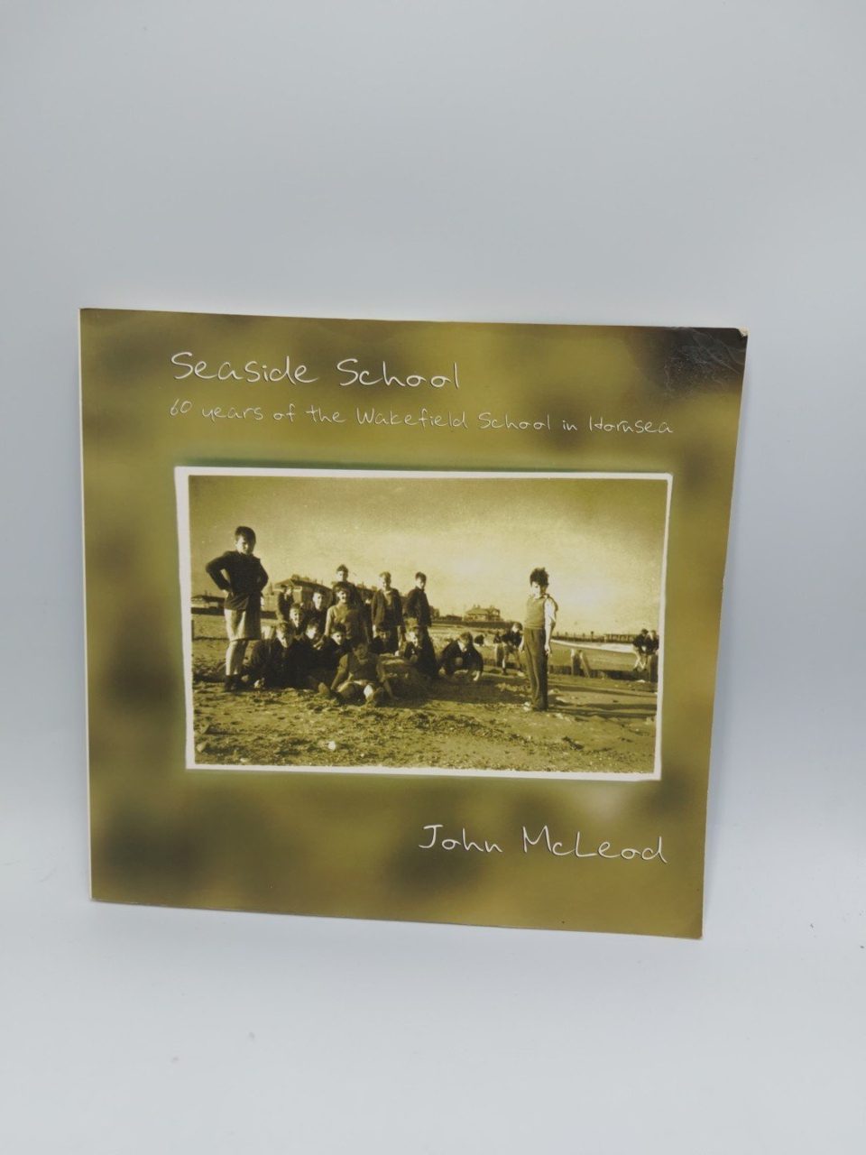 Seaside School: 60 Years of the Wakefield School Hornsea McLeod, John