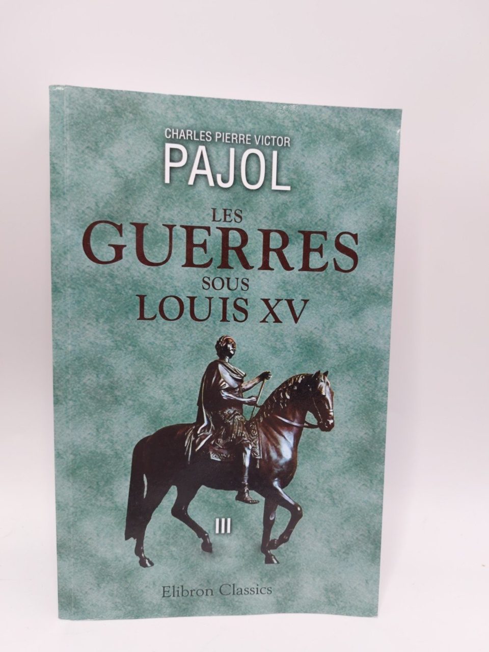LES GUERRES SOUS LOUIS XV Volume 3 Charles Pierre French Language