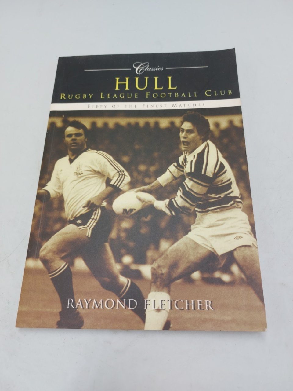 Hull Rugby League Football Club Fifty Of The Finest Matches Raymond Fletcher.