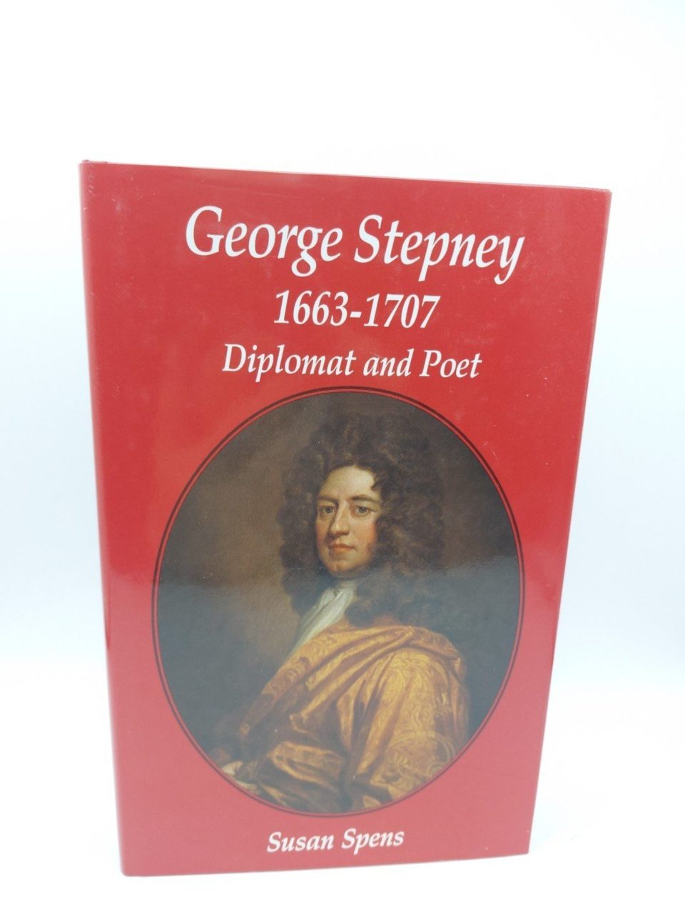 George Stepney, 1663-1707 diplomat and poet 1997 Susan Spens