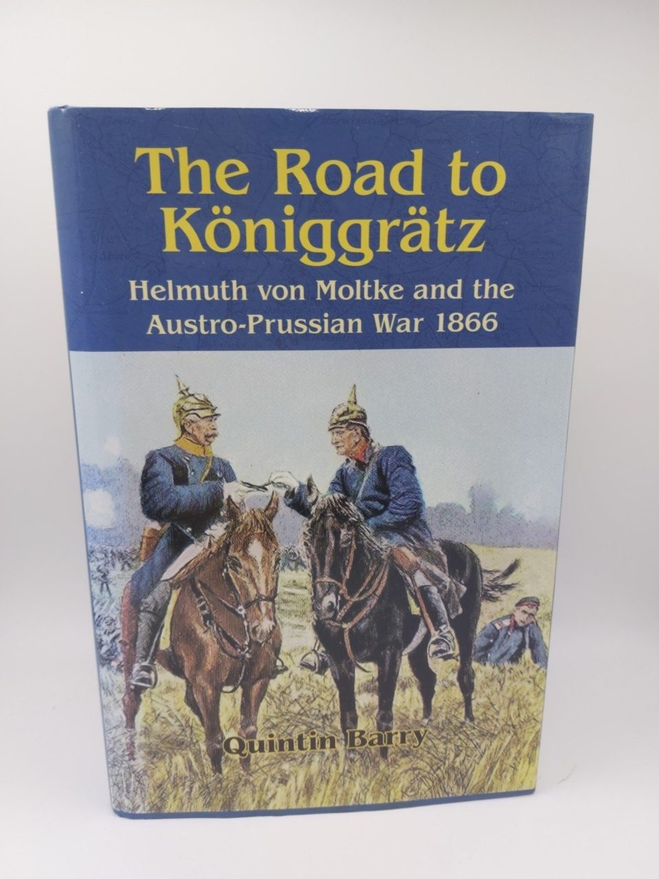 Signed The Road to Königgrätz: Helmuth Von Moltke 1866, Quintin Barry