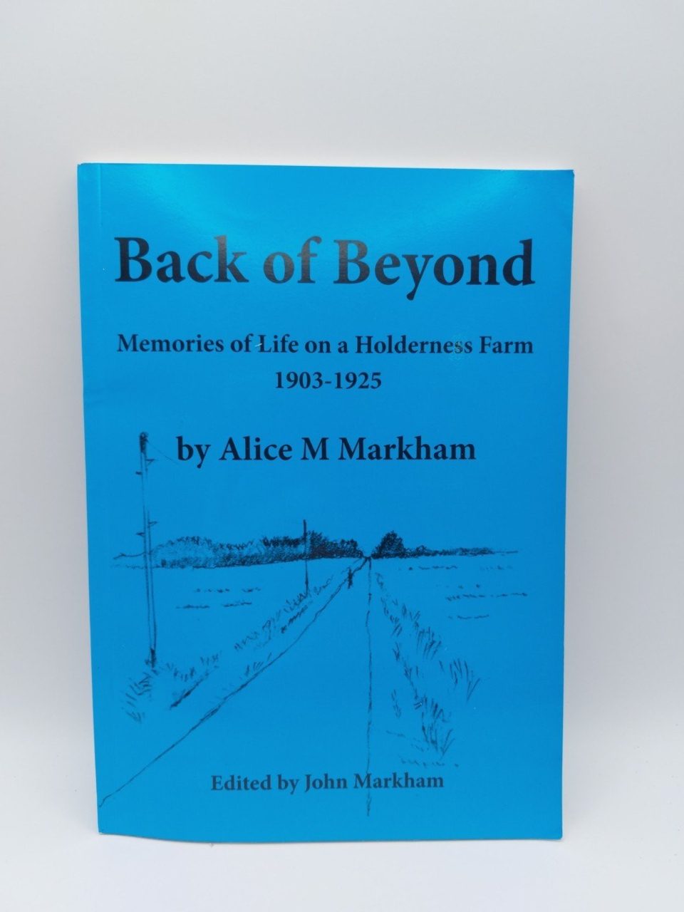Back of Beyond: Memories of Life on a Holderness Farm 1903-1925 John Markham