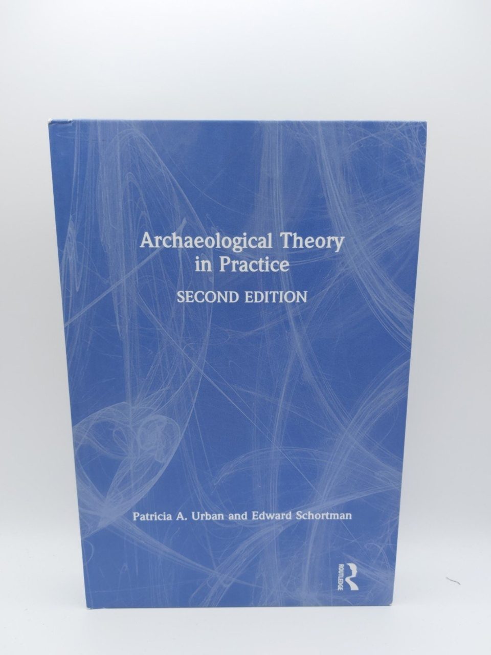 Archaeological Theory in Practice Patricia Urban Edward Schortan 2nd Edition
