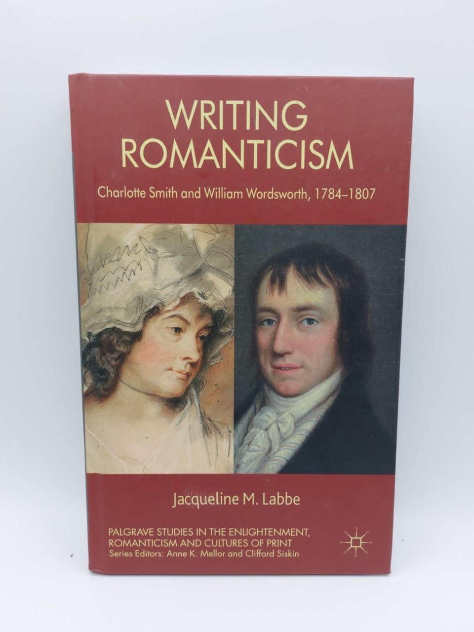 Writing Romanticism: Charlotte Smith William Wordsworth, 1784-1807 Labbe