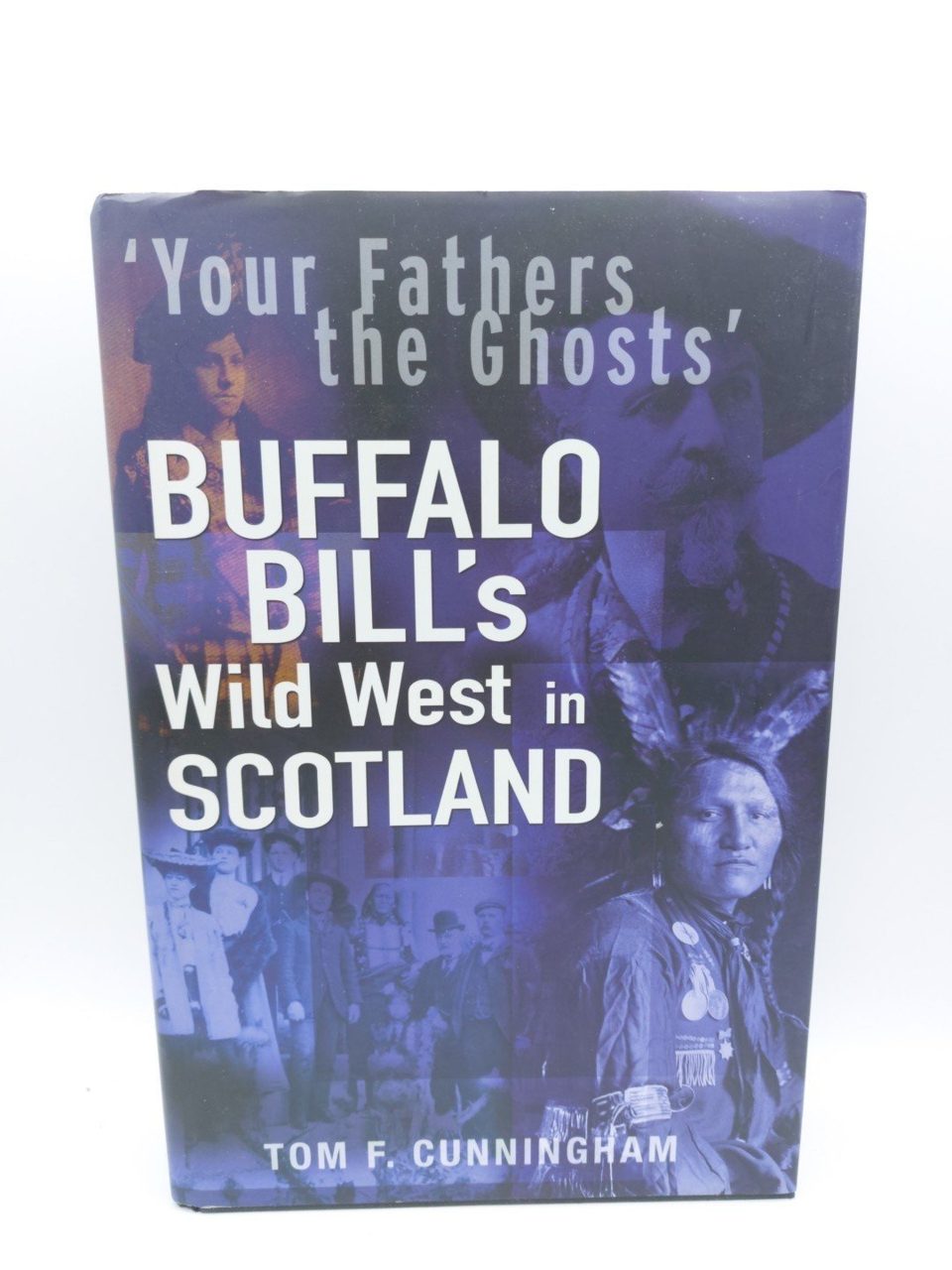 Your Fathers the Ghosts: Buffalo Bill's Wild Scotland Tom F. Cunningham
