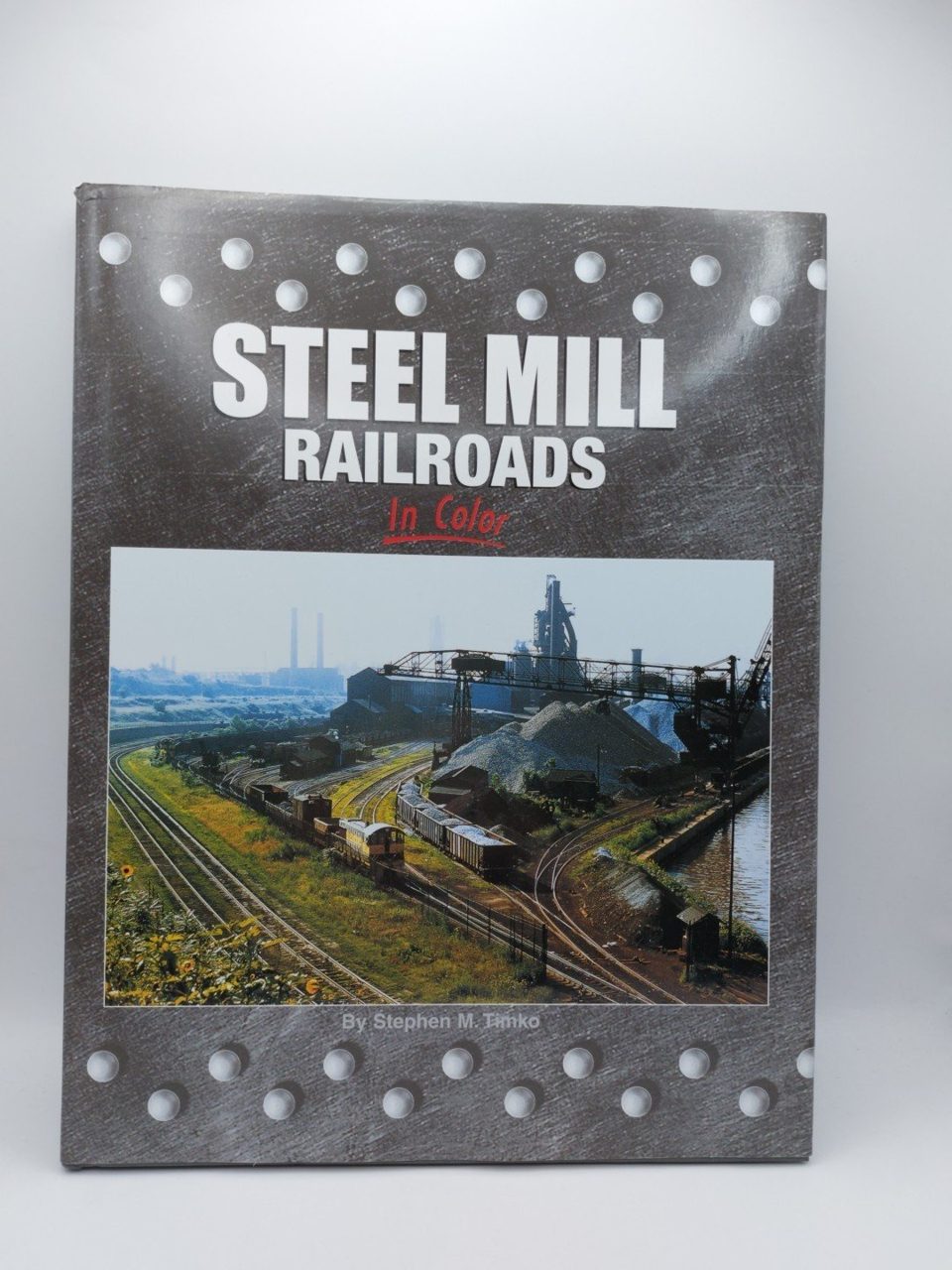 STEEL MILL RAILROADS IN COLOR Stephen M. Timko