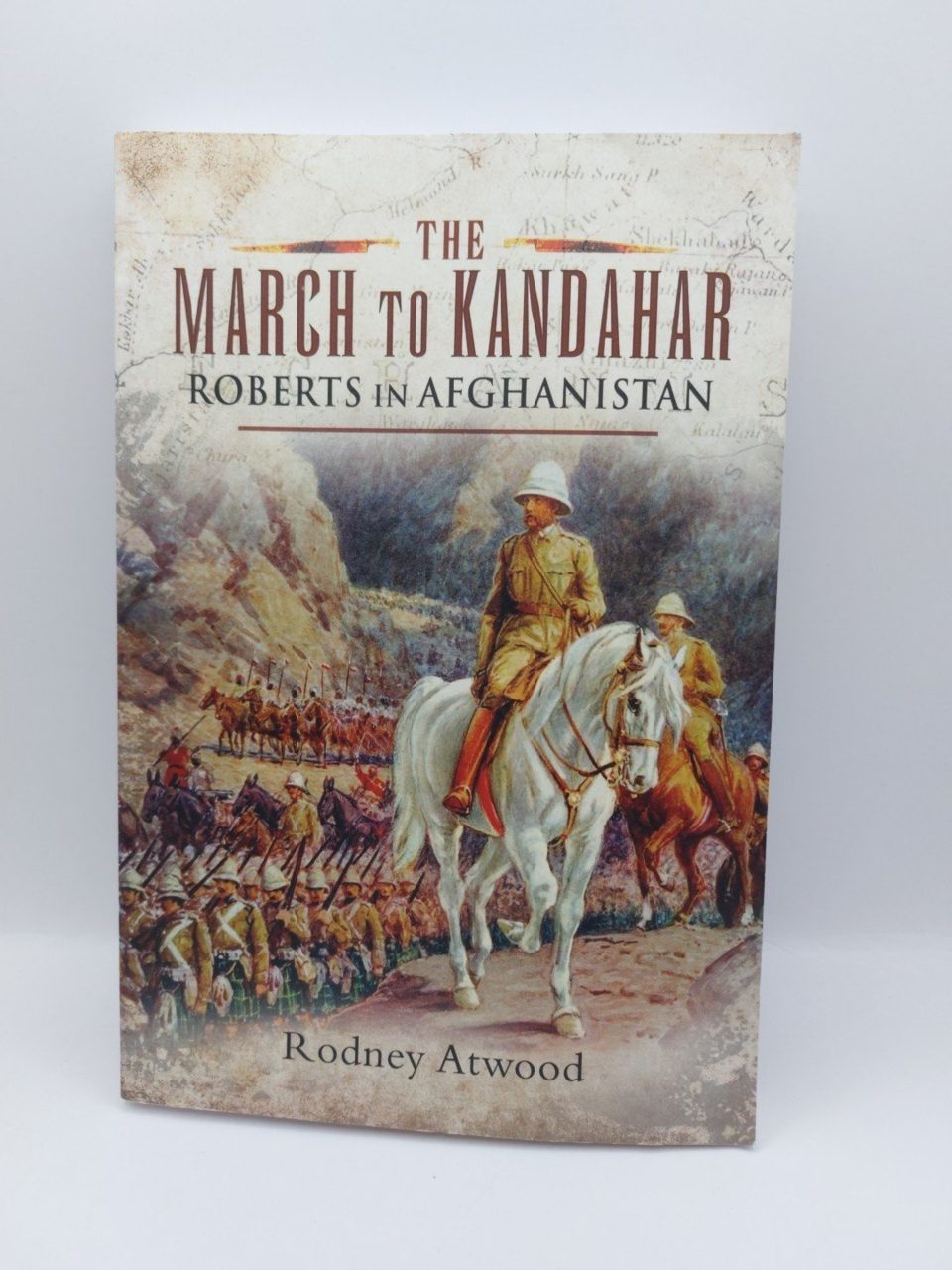 March to Kandahar : Roberts in Afghanistan Rodney Atwood 2012 Pen & Sword