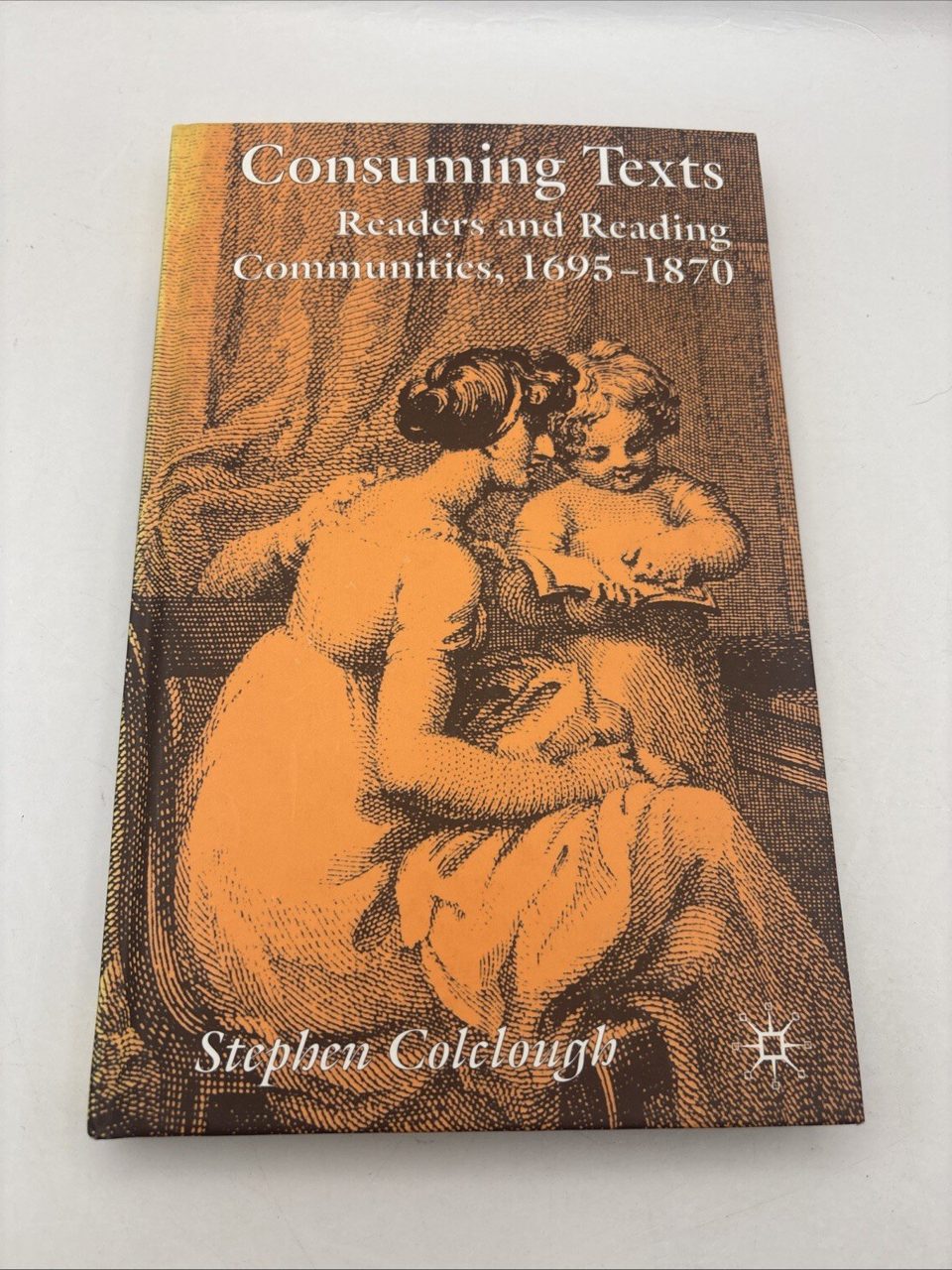 Consuming Texts : Readers and Reading Communities, 1695-1870 by Colclough