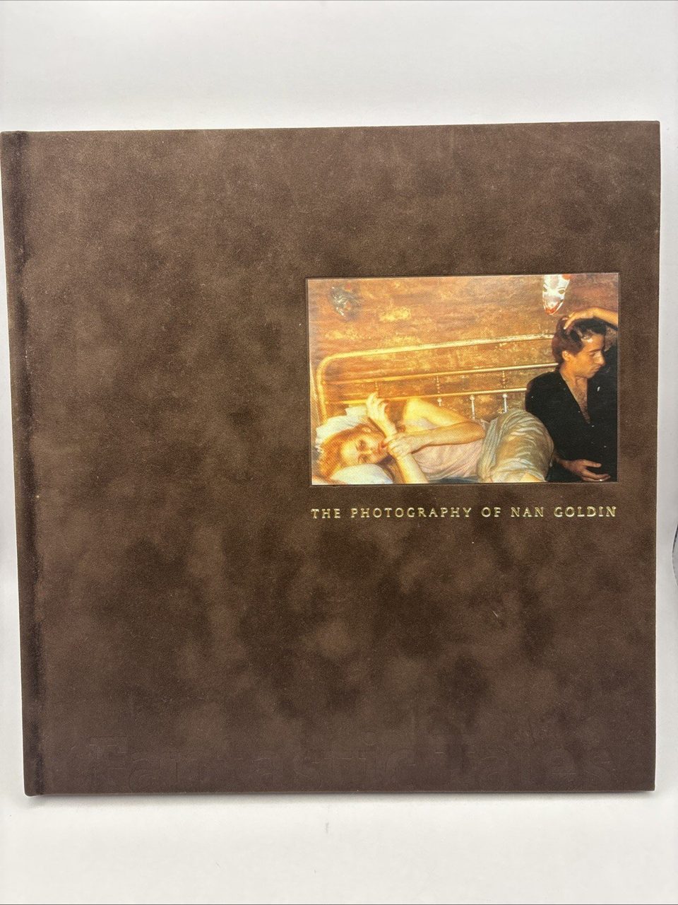 Fantastic Tales: Photography of Nan Goldin: The Photography Nan Goldin, Weinberg