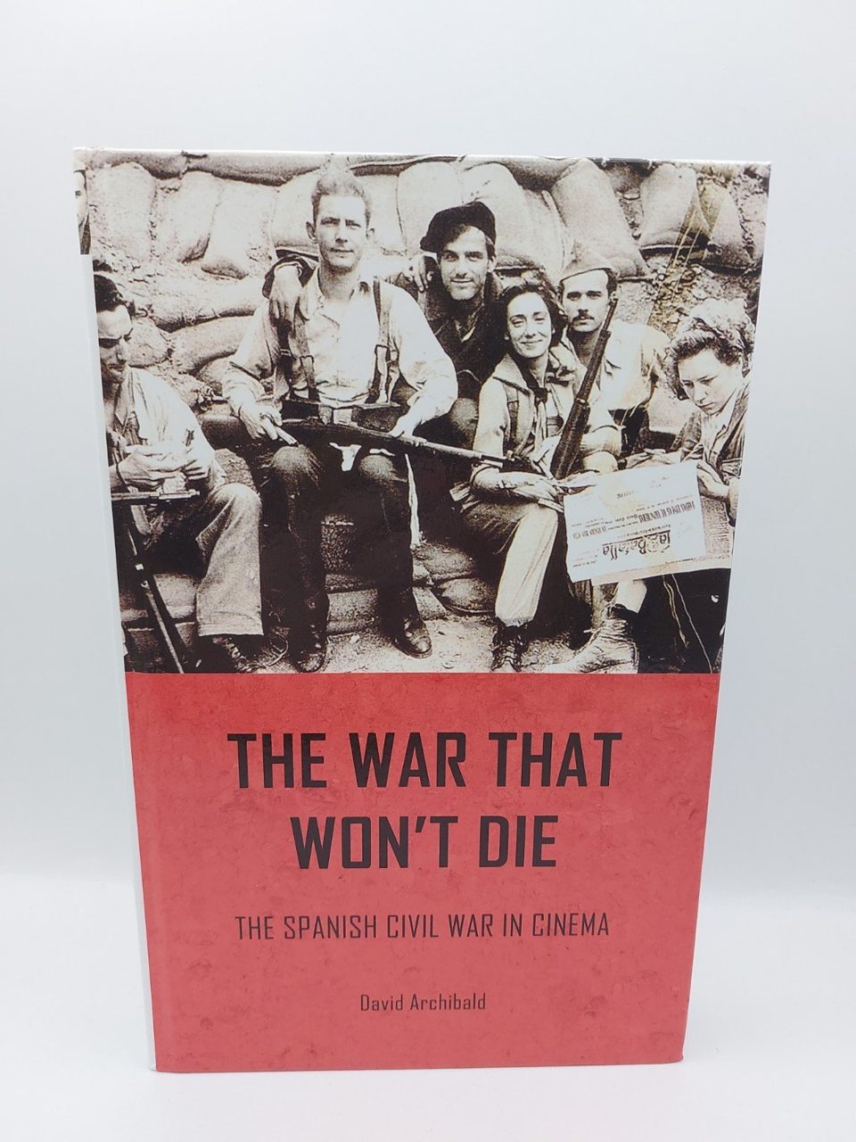 The War That Won't Die: The Spanish Civil War in Cinema David Archibald