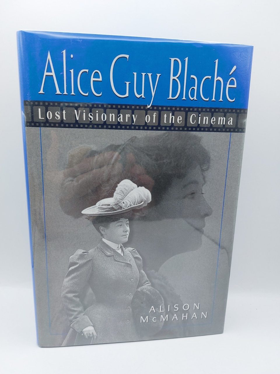 Alice Guy Blache: Lost Visionary of the Cinema by Alison McMahan