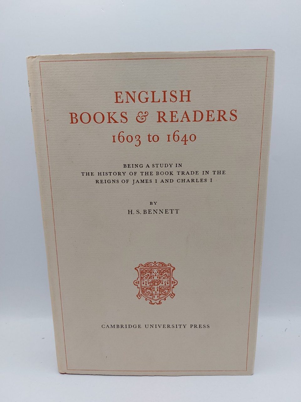 ENGLISH BOOKS AND READERS 1603 TO 1640: BEING A STUDY IN H. S. Bennett