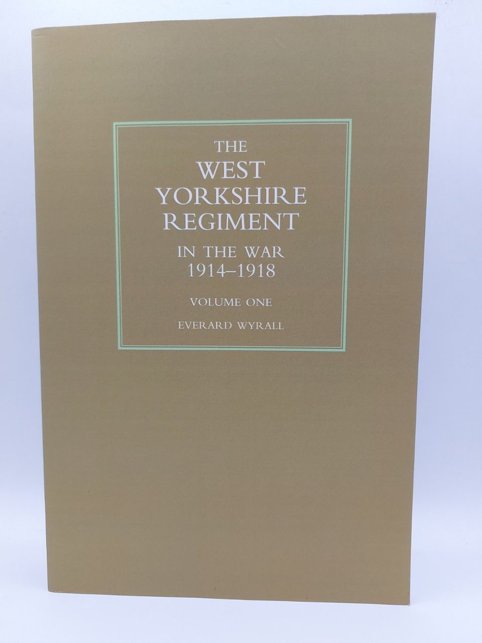 West Yorkshire Regiment in the War 1914-1918 Volume One Everard Wyrall